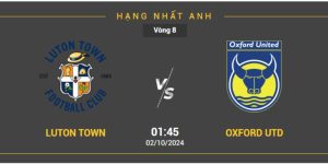 Soi Kèo Oxford Utd Vs Luton Ngày 02/10 Vòng 8 Hạng Nhất Anh