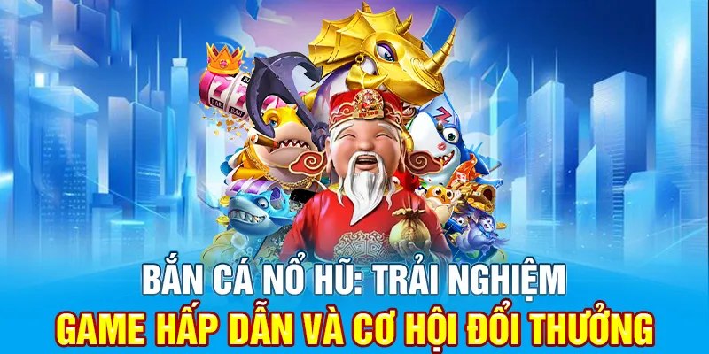 Game bắn cá nổ hũ là siêu phẩm giải trí đầy kịch tính